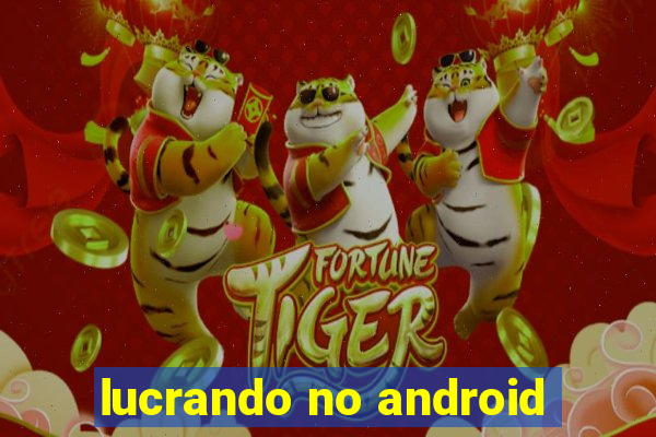 lucrando no android